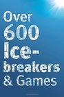 Over 600 Icebreakers & Games: Hundreds of ice breaker questions, team building games and warm-up activities for your small group or team