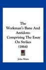 The Workman's Bane And Antidote Comprising The Essay On Strikes