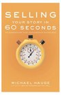 Selling Your Story in 60 Seconds The Guaranteed Way to Get Your Screenplay or Novel Read