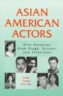 Asian American Actors Oral Histories from Stage Screen and Television