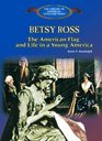 Betsy Ross: The American Flag, and Life in a Young America (The Library of American Lives and Times)