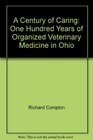 A Century of Caring One Hundred Years of Organized Veterinary Medicine in Ohio