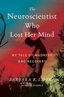 The Neuroscientist Who Lost Her Mind: My Tale of Madness and Recovery