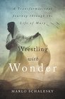 Wrestling With Wonder A Transformational Journey through the Life of Mary