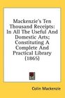 Mackenzie's Ten Thousand Receipts In All The Useful And Domestic Arts Constituting A Complete And Practical Library
