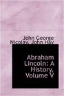 Abraham Lincoln A History Volume V