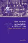 Irish women in medicine c1880s1920s Origins education and careers