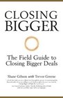 Closing Bigger  the Field Guide to Closing Bigger Deals