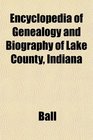 Encyclopedia of Genealogy and Biography of Lake County Indiana