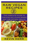 Raw Vegan Recipes 2 The complete guide to thriving on a plantbased diet for optimal physical health