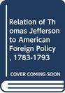 The relation of Thomas Jefferson to American foreign policy 17831793