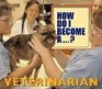 How Do I Become a ... Veterinarian (How Do I Become a...?)