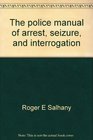 The police manual of arrest seizure and interrogation
