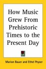 How Music Grew from Prehistoric Times to the Present Day