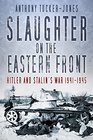 Slaughter on the Eastern Front Hitler and Stalins War 19411945