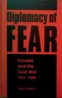 Diplomacy of Fear Canada and the Cold War 19411948