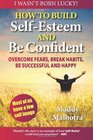 How to Build Self-Esteem and Be Confident: Overcome Fears, Break Habits, Be Successful and Happy