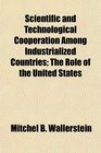 Scientific and Technological Cooperation Among Industrialized Countries The Role of the United States