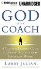 God is My Coach A Business Leader's Guide to Finding Clarity in an Uncertain World