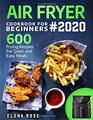 Air Fryer Cookbook For Beginners: 600 Frying Recipes For Quick And Easy Meals