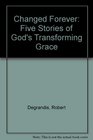 Changed Forever Five Stories of God's Transforming Grace