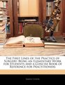 The First Lines of the Practice of Surgery Being an Elementary Work for Students and a Concise Book of Reference for Practitioners