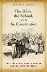 The Bible the School and the Constitution The Clash that Shaped Modern ChurchState Doctrine