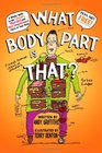 What Body Part Is That A Wacky Guide to the Funniest Weirdest and Most Disgustingest Parts of Your Body