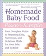 Homemade Baby Food Pure and Simple Your Complete Guide to Preparing Easy Nutritious and Delicious Meals for Your Baby and Toddler