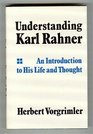 Understanding Karl Rahner An introduction to his life and thought