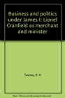 Business and politics under James I Lionel Cranfield as merchant and minister