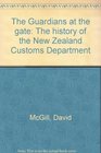 The guardians at the gate The history of the New Zealand Customs Department
