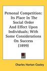 Personal Competition Its Place In The Social Order And Effect Upon Individuals With Some Considerations On Success