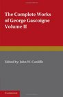 The Complete Works of George Gascoigne Volume 2 The Glasse of Governement the Princely Pleasures at Kenelworth Castle the Steele Glas and Other Poems and Prose Works