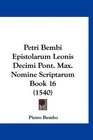 Petri Bembi Epistolarum Leonis Decimi Pont Max Nomine Scriptarum Book 16