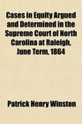 Cases in Equity Argued and Determined in the Supreme Court of North Carolina at Raleigh June Term 1864