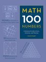 MATH IN 100 NUMBERS A Numerical Guide to Facts, Formulas, and Theories