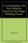 A Troll Wedding The Troll Childrens Search for the Magic Wedding Flower