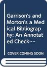 Garrison's and Morton's a Medical Bibliography An Annotated CheckList of Texts Illustrating the History of Medicine