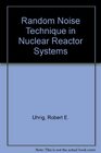 Random Noise Techniques in Nuclear Reactor Systems