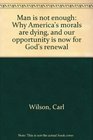 Man is not enough Why America's morals are dying and our opportunity is now for God's renewal