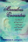 Miraculous Encounters True Stories Of Experiences With Angels And Departed Loved Ones