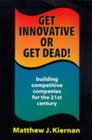 Get Innovative or Get Dead Building Competitive Companies for the 21st Century