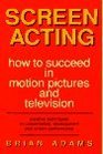 Screen Acting How to Succeed in Motion Pictures and Television