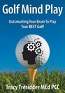 Golf Mind Playoutsmarting Your Brain to Play Your Best Golf