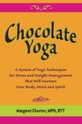 Chocolate Yoga: A System of Yoga Techniques for Stress and Weight Management that will Nurture Your Body, Mind and Sprit