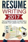 Resume Writing 2017: The Ultimate Guide to Writing a Resume that Lands YOU the Job!