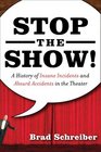Stop the Show A History of Insane Incidents and Absurd Accidents in the Theater