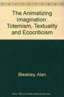 The Animalizing Imagination  Totemism Textuality and Ecocriticism