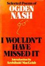 I Wouldn't Have Missed It Selected Poems of Ogden Nash